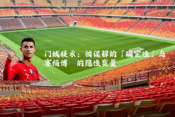 门线技术：被误解的「确定性」与赛场博弈的隐性变量