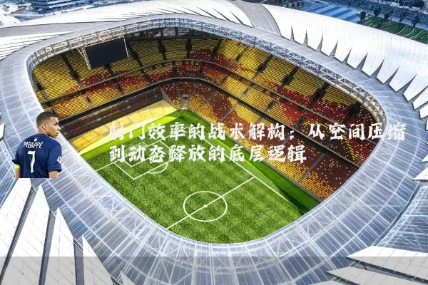 射门效率的战术解构:从空间压缩到动态释放的底层逻辑