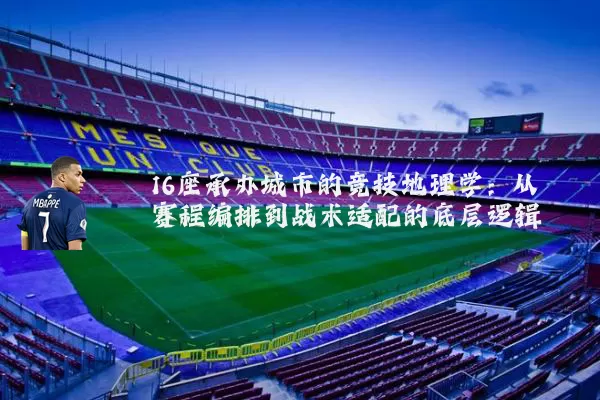 16座承办城市的竞技地理学:从赛程编排到战术适配的底层逻辑