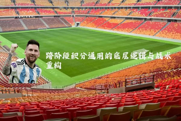 跨阶段积分通用的底层逻辑与战术重构